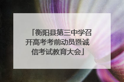 衡阳县第三中学召开高考考前动员暨诚信考试教育大会